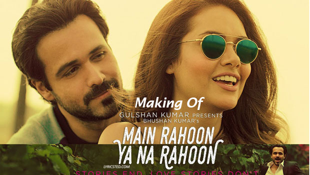 Making Of ‘Main Rahoon Ya Na Rahoon’
