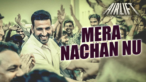 Mera Nachan Nu (Airlift)